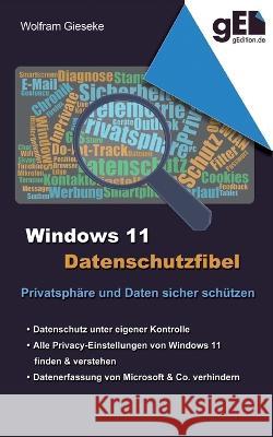 Windows 11 Datenschutzfibel: Alle Datenschutzeinstellungen finden und optimal einstellen Wolfram Gieseke 9783734714481