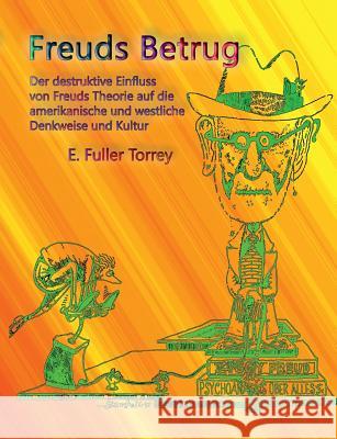 Freuds Betrug: Der destruktive Einfluss der freudschen Theorie auf die amerikanische und westliche Denkweise und Kultur Torrey, E. Fuller 9783734715297 Books on Demand