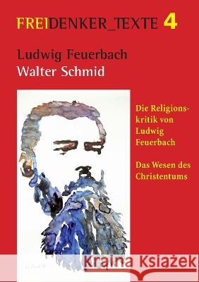 Ludwig Feuerbach: Die Religionskritik von Ludwig Feuerbach Das Wesen des Christentums Walter Schmid 9783734715839 Books on Demand