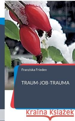 Traum-Job-Trauma: Berufsbiografie einer Pflegefachfrau Franziska Frieden 9783734716751