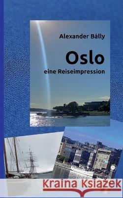 Oslo: eine Reiseimpression Alexander Bálly 9783734717154