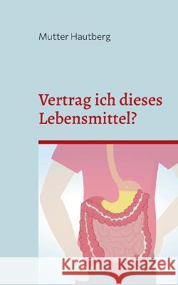 Vertrag ich dieses Lebensmittel?: Unvertr?glichkeiten sicher erkennen Mutter Hautberg 9783734717468 Books on Demand