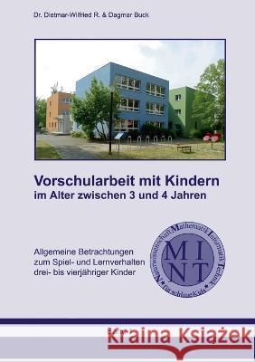 Vorschularbeit mit Kindern im Alter zwischen 3 und 4 Jahren: Allgemeine Betrachtungen zum Spiel- und Lernverhalten drei- bis vierj?hriger Kinder Dietmar-Wilfried Buck Dagmar Buck 9783734721694