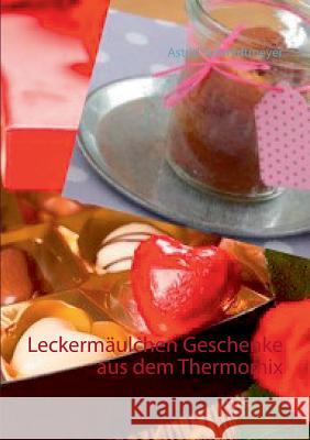 Leckermäulchen Geschenke aus dem Thermomix Schmidtmeyer, Astrid 9783734722158 Books on Demand