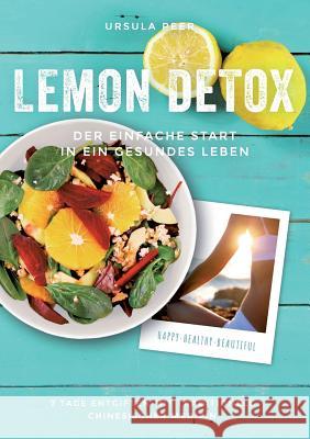 Lemon Detox - der einfache Start in ein gesundes Leben: 7 Tage genussvoll entgiften, gesunden und schlank bleiben mit traditionell chinesischer Medizi Peer, Ursula 9783734723865 Books on Demand