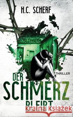 Der Schmerz bleibt H. C. Scherf 9783734726316 Books on Demand