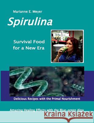 SPIRULINA Survival Food for a New Era: Amazing Healing Success with the Blue-green Algae - Delicious Recipes with the Primal Nourishment Meyer, Marianne E. 9783734728525