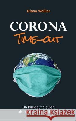 Corona Time-out: Ein Blick auf die Zeit, als unser Leben stillstand Diana Walker 9783734728679