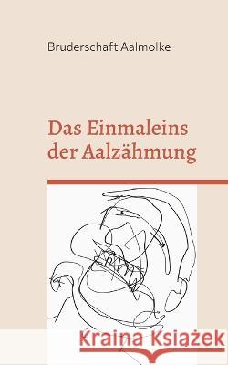 Das Einmaleins der Aalz?hmung: Schaffen Sie sich einen treuen Begleiter Bruderschaft Aalmolke 9783734728877 Books on Demand