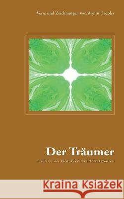 Der Träumer: Band II aus Gröülers Hirnkatakomben Armin Gröpler, Karol Kosmonaut, Ingo Groepler-Roeser 9783734730481