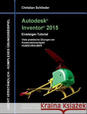 Autodesk Inventor 2015 - Einsteiger-Tutorial Hubschrauber Christian Schlieder 9783734731020