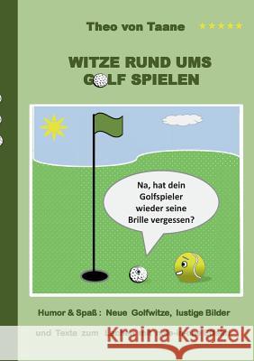 Witze rund ums Golf spielen: Humor & Spaß Neue Golfwitze, lustige Bilder und Texte zum Lachen mit hole-in-one Effekt! Theo Von Taane 9783734731709 Books on Demand