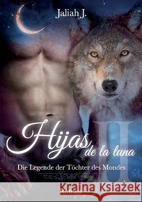 Hijas de la luna 2: Die Legende der Töchter des Mondes Band 2 Jaliah J 9783734731914 Books on Demand