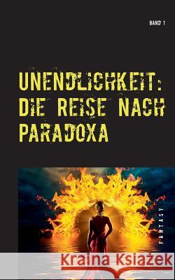 Unendlichkeit: Band 1 - Die Reise nach Paradoxa Denis Geier 9783734732966 Books on Demand