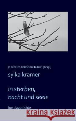 in sterben, nacht und seele: hospizgedichte Sylka Kramer, Jo Schäfer, Hannelore Hubert 9783734733635 Books on Demand