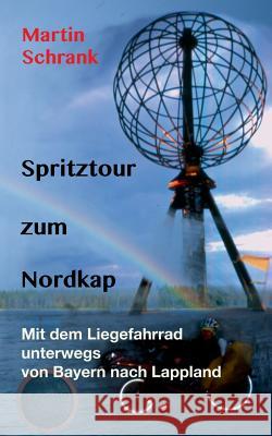 Spritztour zum Nordkap: Mit dem Liegefahrrad unterwegs von Bayern nach Lappland Schrank, Martin 9783734735707