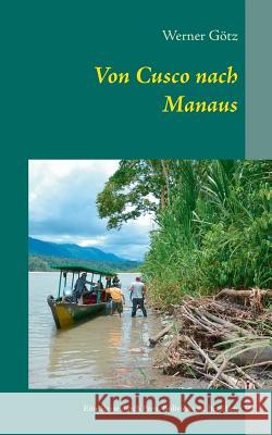 Von Cusco nach Manaus: Unterwegs in Peru, Bolivien und Brasilien Götz, Werner 9783734735783