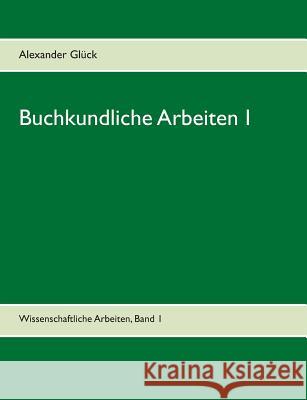 Buchkundliche Arbeiten 1. Der Papierzerfall. Die Entwicklungsgeschichte von Lexikon und Enzyklopädie unter besonderer Berücksichtigung der Aufklärungs Glück, Alexander 9783734736162