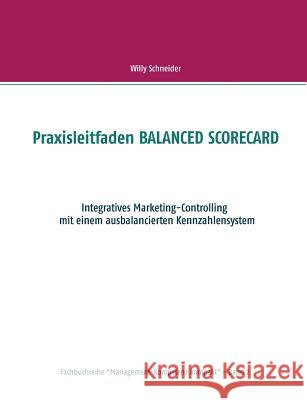 Praxisleitfaden BALANCED SCORECARD: Integratives Marketing-Controlling mit einem ausbalancierten Kennzahlensystem Schneider, Willy 9783734736636