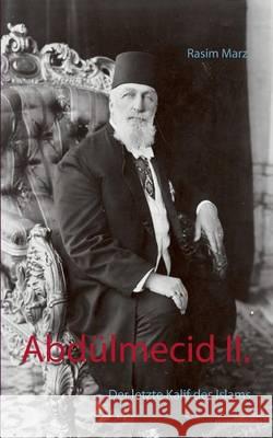 Abdülmecid II.: Der letzte Kalif des Islams Marz, Rasim 9783734737138 Books on Demand