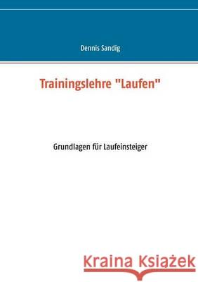 Trainingslehre Laufen: Grundlagen für Laufeinsteiger Sandig, Dennis 9783734740046 Books on Demand