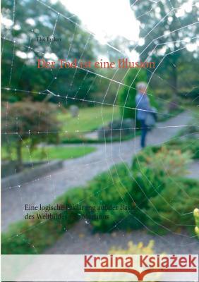 Der Tod ist eine Illusion: Eine logische Erklärung auf der Basis des Weltbildes von Martinus Byskov, Else 9783734740053