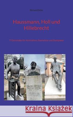 Haussmann, Holl und Hillebrecht: 77 Denkm?ler f?r Architekten, Baumeister und Stadtplaner Richard Deiss 9783734740626