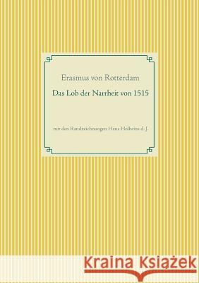 Das Lob der Narrheit. Farbiges Faksimile der Ausgabe von 1515 mit den Randzeichnungen von Hans Holbein d. J.: Erasmi Roterodami Stulticiae Laus / Mori Rotterdam, Erasmus Von 9783734741135 Books on Demand