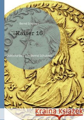 Kaiser 16: Doktorarbeit von Bernd Schubert Bernd Schubert 9783734742101 Bod - Books on Demand