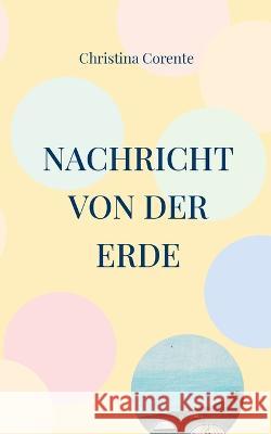 Nachricht von der Erde Christina Corente 9783734742491 Books on Demand