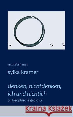 denken, nichtdenken, ich und nichtich: philosophische gedichte Sylka Kramer, Jo Schäfer 9783734743290 Books on Demand