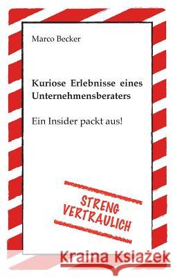 Streng vertraulich - Kuriose Erlebnisse eines Unternehmensberaters: Ein Insider packt aus! Becker, Marco 9783734743481 Books on Demand