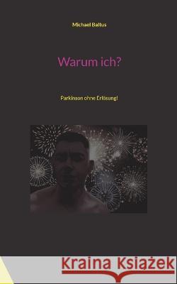 Warum ich?: Parkinson ohne Erl?sung! Michael Baltus 9783734744013 Books on Demand