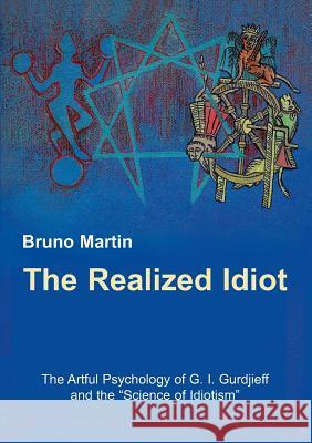 The Realized Idiot: The Artful Psychology of G. I. Gurdjieff and the 