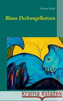 Blaue Dschungelkatzen: Geschichten zwischen Nacht und Ferne Weigel, Dietmar 9783734746895