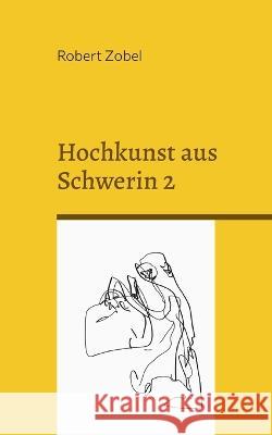 Hochkunst aus Schwerin 2: Diese Sonderausgabe ist ein Orkan Robert Zobel 9783734747052