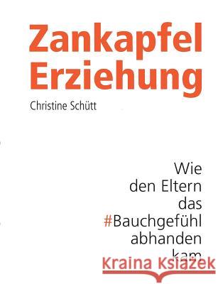Zankapfel Erziehung: Wie den Eltern das Bauchgefühl abhanden kam Schütt, Christine 9783734747168