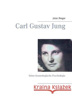 Carl Gustav Jung: Seine kosmologische Psychologie Rieger, Jolan 9783734747267 Books on Demand