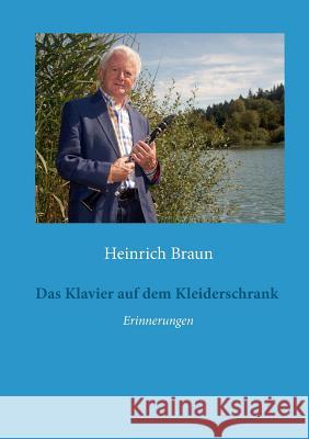 Das Klavier auf dem Kleiderschrank: Erinnerungen Heinrich Braun 9783734747649