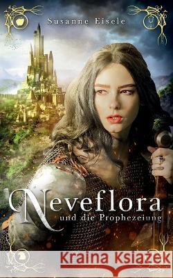 Neveflora und die Prophezeiung Susanne Eisele 9783734749346 Books on Demand