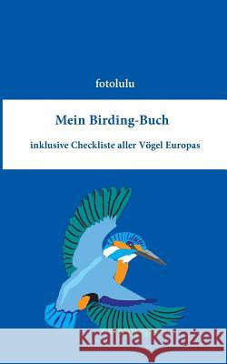 Mein Birding-Buch: inklusive Checkliste aller Vögel Europas Fotolulu 9783734749995 Books on Demand
