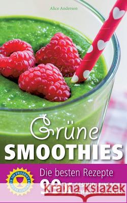 Grüne Smoothies - Die besten Rezepte: 99 x gesund, einfach, schnell und lecker Anderson, Alice 9783734750380 Books on Demand