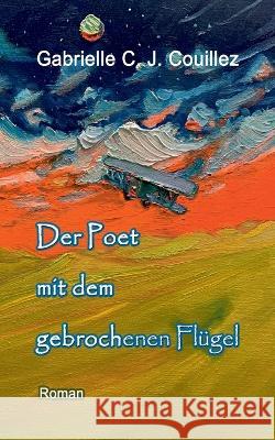 Der Poet mit dem gebrochenen Fl?gel Gabrielle C. J. Couillez 9783734750731 Books on Demand