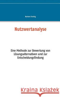 Nutzwertanalyse: Eine Methode zur Bewertung von Lösungsalternativen und zur Entscheidungsfindung Herbig, Norbert 9783734751240