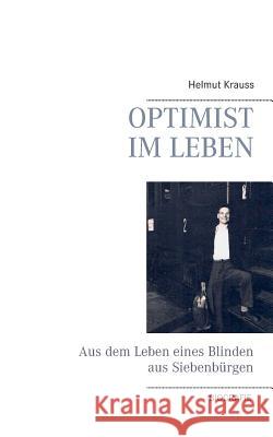 Optimist im Leben: Aus dem Leben eines Blinden aus Siebenbürgen Krauss, Helmut 9783734751769 Books on Demand