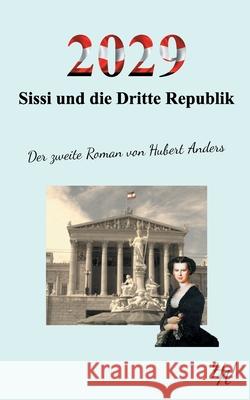 2029 - Sissi und die Dritte Republik: Der zweite Roman von Hubert Anders Hubert Anders 9783734751950