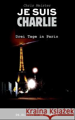 Je suis Charlie: Drei Tage in Paris Meister, Chris 9783734752155 Books on Demand
