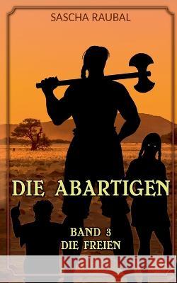 Die Freien: Die Abartigen, Band 3 Sascha Raubal 9783734752292 Books on Demand