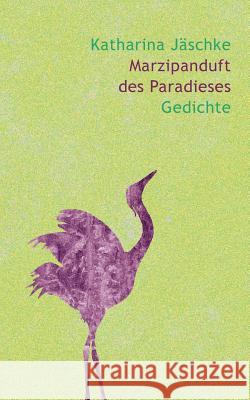 Marzipanduft des Paradieses: Gedichte Jäschke, Katharina 9783734752377