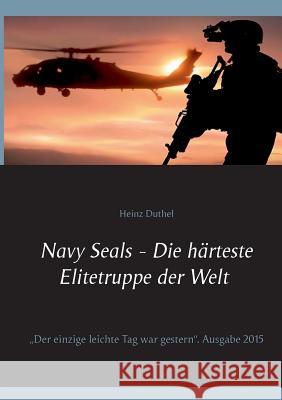 Navy Seals - Die härteste Elitetruppe der Welt II: Der einzige leichte Tag war gestern Duthel, Heinz 9783734752506 Books on Demand